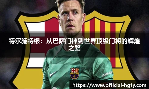 特尔施特根：从巴萨门神到世界顶级门将的辉煌之路